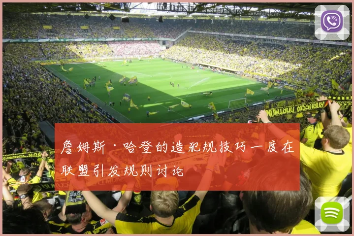 詹姆斯·哈登的造犯规技巧一度在联盟引发规则讨论